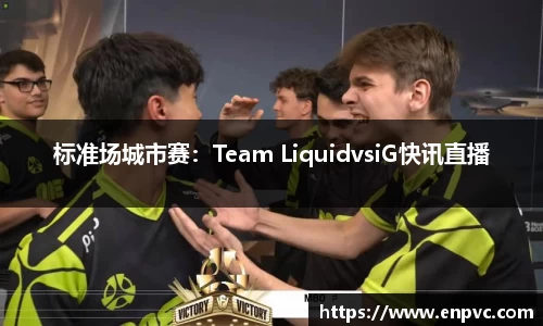 标准场城市赛：Team LiquidvsiG快讯直播