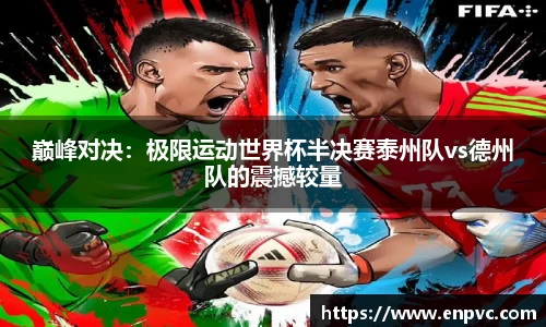 巅峰对决：极限运动世界杯半决赛泰州队vs德州队的震撼较量