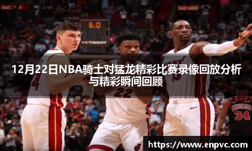 12月22日NBA骑士对猛龙精彩比赛录像回放分析与精彩瞬间回顾