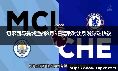 切尔西与曼城激战8月5日精彩对决引发球迷热议