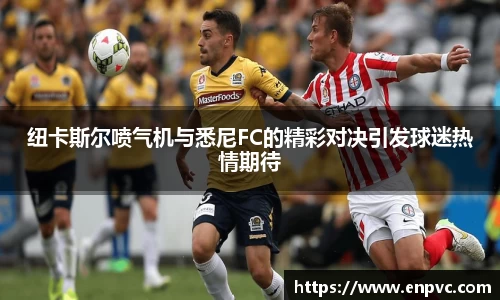 纽卡斯尔喷气机与悉尼FC的精彩对决引发球迷热情期待